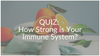 QUIZ: How strong is your immune system?